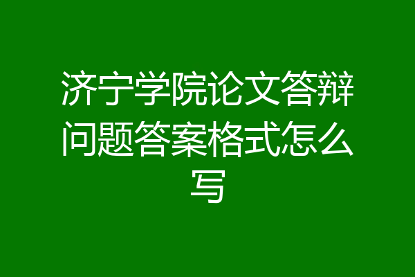 济宁学院论文答辩问题答案格式怎么写
