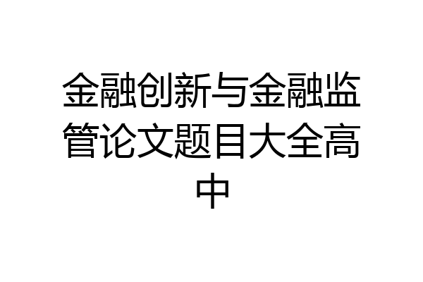 金融创新与金融监管论文题目大全高中