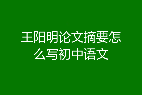 王阳明论文摘要怎么写初中语文
