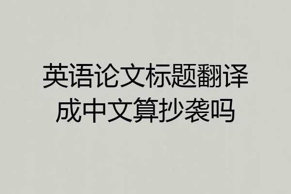 英语论文标题翻译成中文算抄袭吗