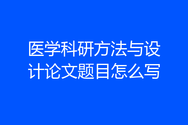 医学科研方法与设计论文题目怎么写
