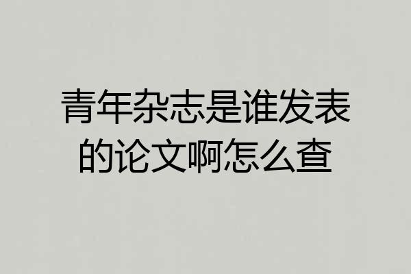 青年杂志是谁发表的论文啊怎么查