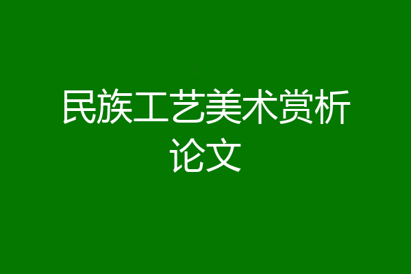 民族工艺美术赏析论文