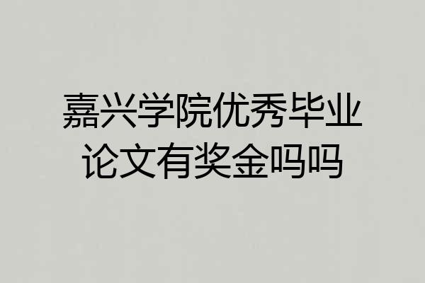 嘉兴学院优秀毕业论文有奖金吗吗