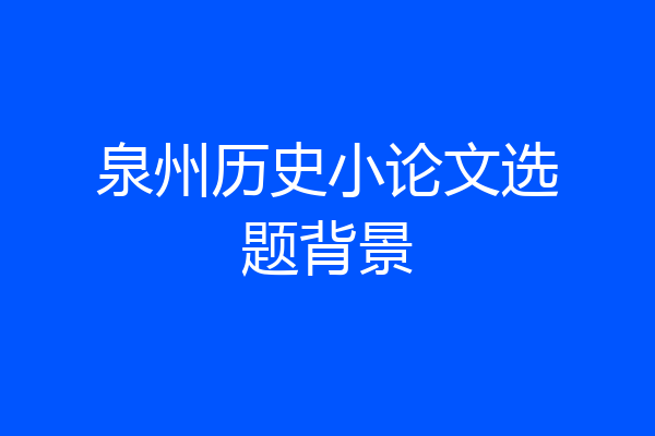 泉州历史小论文选题背景