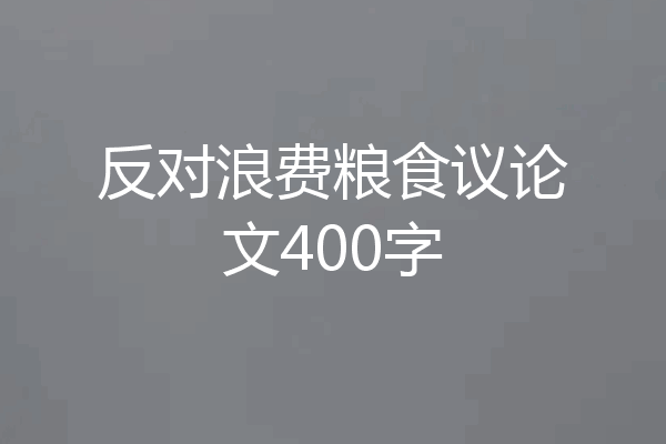 反对浪费粮食议论文400字