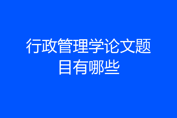 行政管理学论文题目有哪些