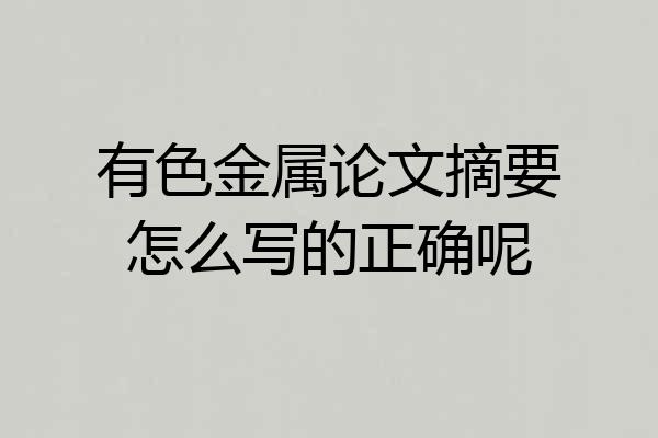 有色金属论文摘要怎么写的正确呢