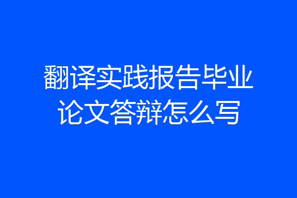 翻译实践报告毕业论文答辩怎么写