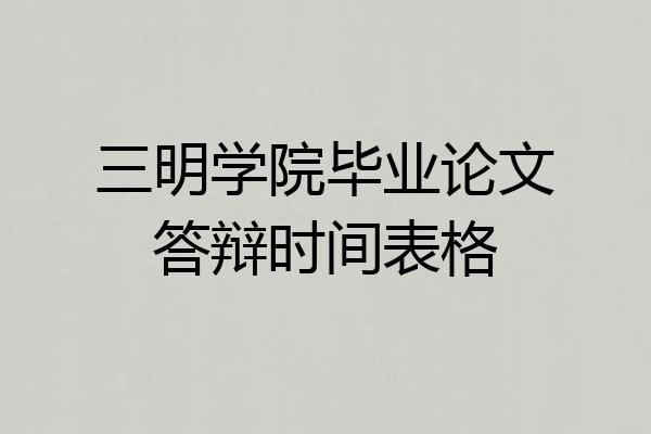 三明学院毕业论文答辩时间表格