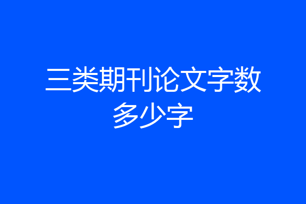 三类期刊论文字数多少字