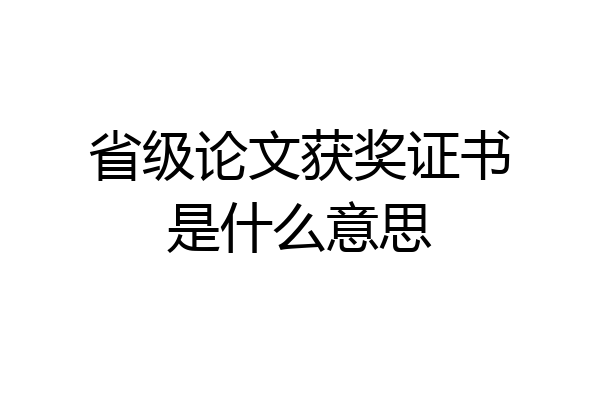 省级论文获奖证书是什么意思