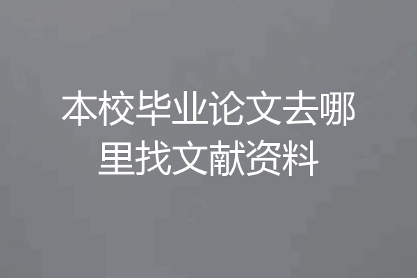 本校毕业论文去哪里找文献资料