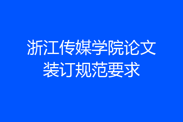 浙江传媒学院论文装订规范要求