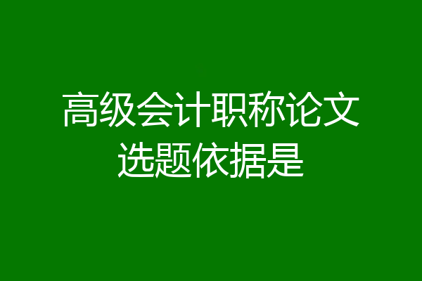高级会计职称论文选题依据是