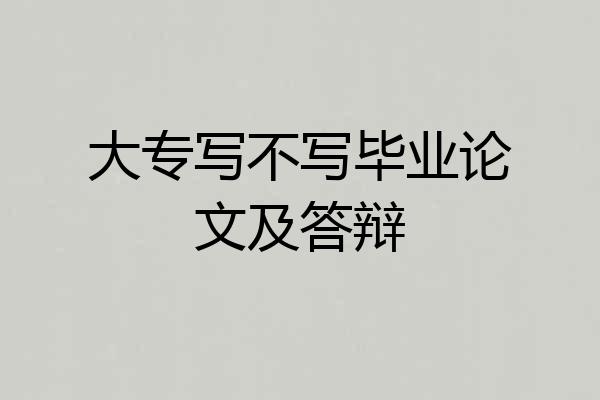 大专写不写毕业论文及答辩