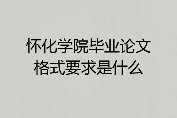 怀化学院毕业论文格式要求是什么