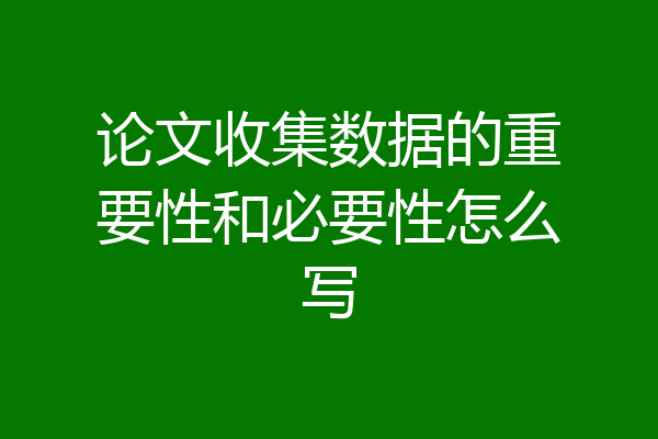 论文收集数据的重要性和必要性怎么写