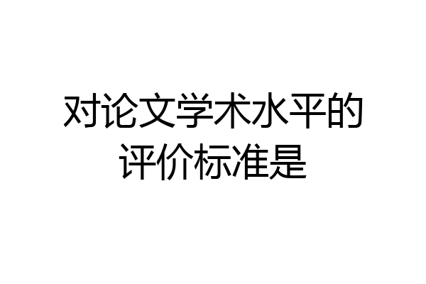 对论文学术水平的评价标准是