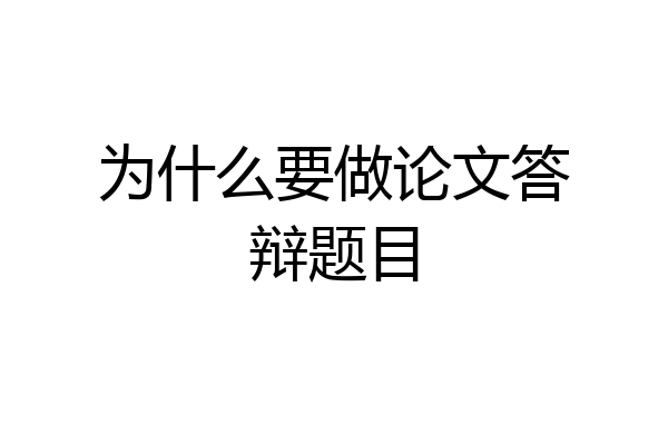 为什么要做论文答辩题目
