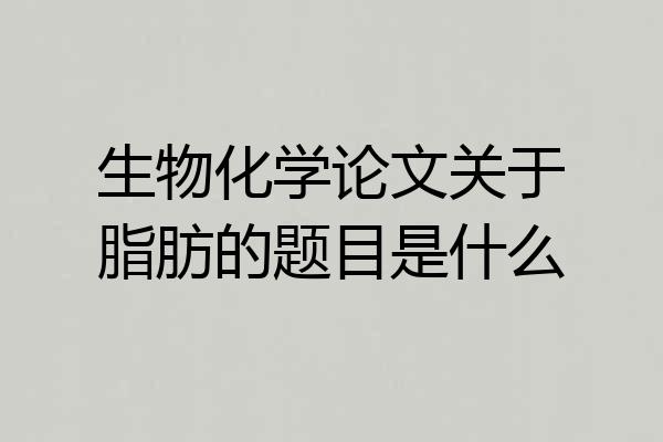 生物化学论文关于脂肪的题目是什么