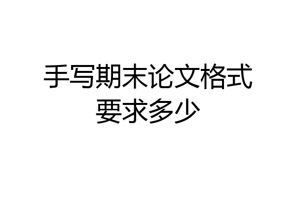 手写期末论文格式要求多少