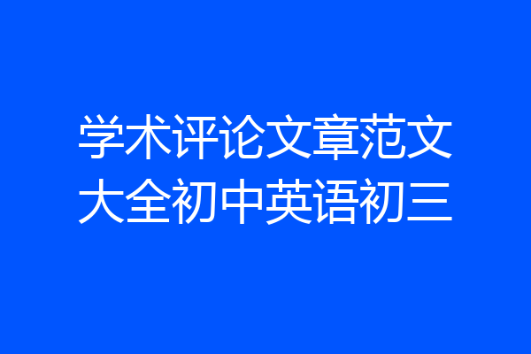 学术评论文章范文大全初中英语初三
