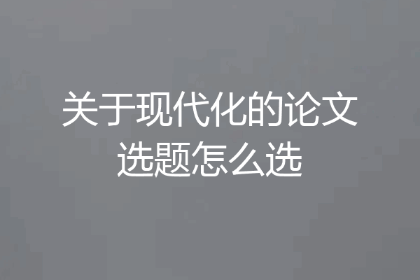 关于现代化的论文选题怎么选