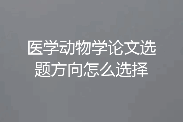 医学动物学论文选题方向怎么选择