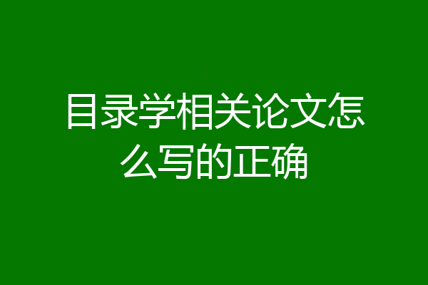 目录学相关论文怎么写的正确
