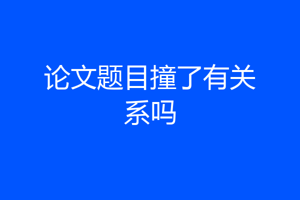 论文题目撞了有关系吗