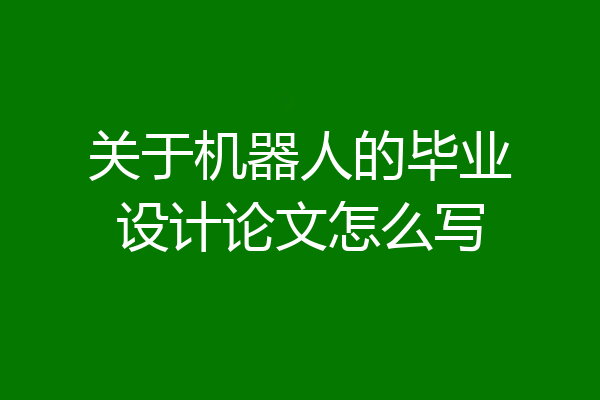 关于机器人的毕业设计论文怎么写