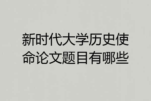 新时代大学历史使命论文题目有哪些