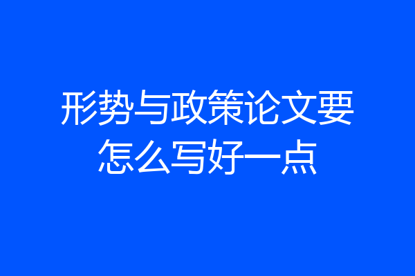 形势与政策论文要怎么写好一点