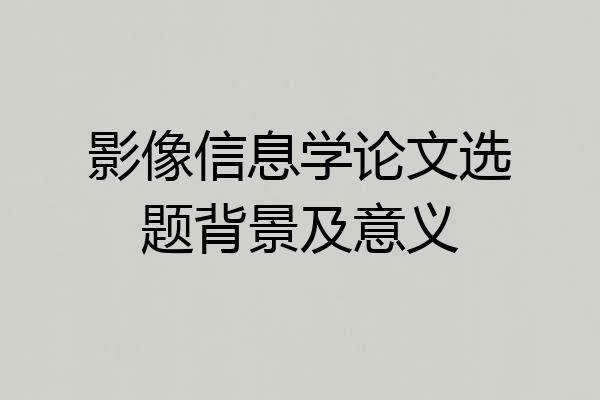 影像信息学论文选题背景及意义