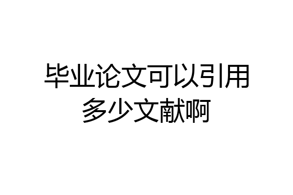 毕业论文可以引用多少文献啊
