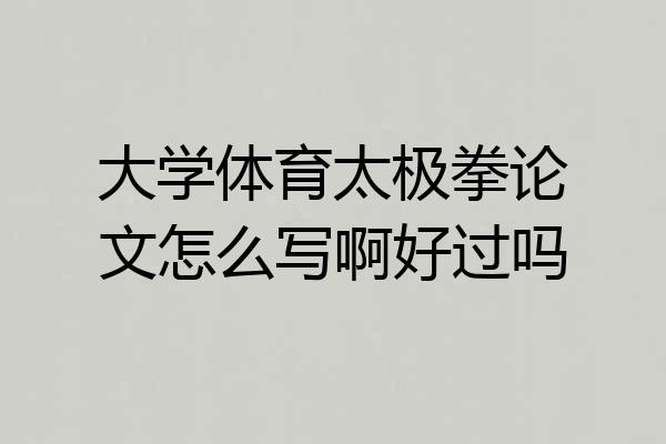 大学体育太极拳论文怎么写啊好过吗