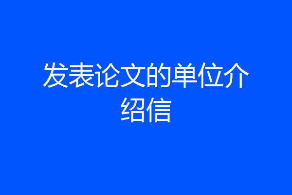 发表论文的单位介绍信