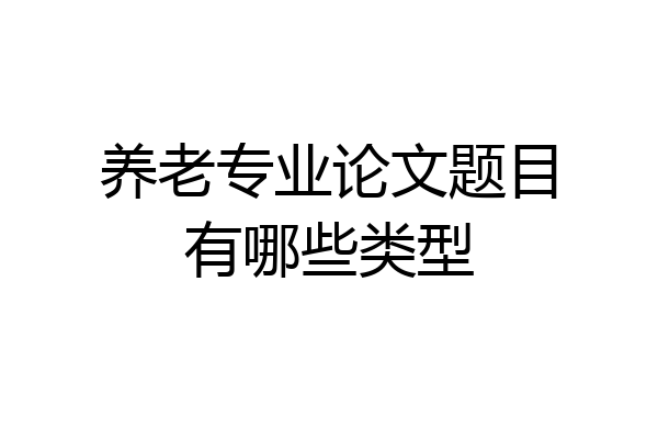 养老专业论文题目有哪些类型