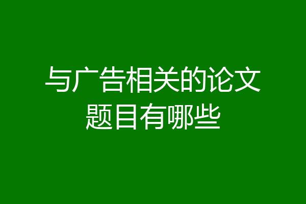 与广告相关的论文题目有哪些