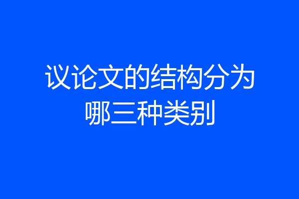 议论文的结构分为哪三种类别