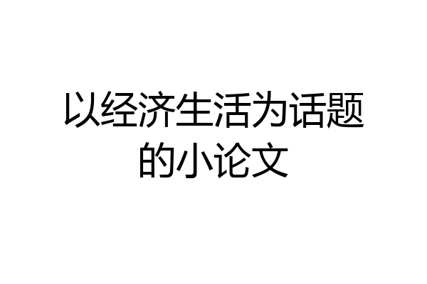 以经济生活为话题的小论文
