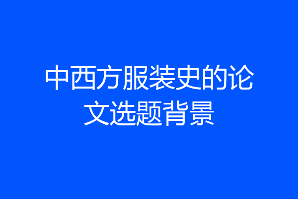 中西方服装史的论文选题背景