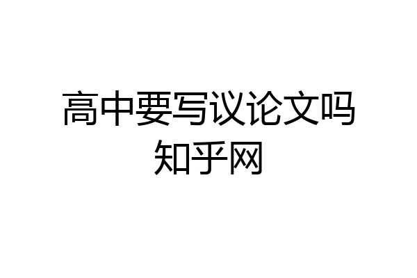 高中要写议论文吗知乎网