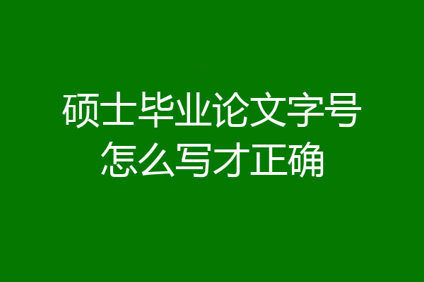 硕士毕业论文字号怎么写才正确