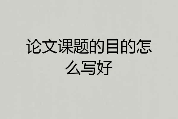 论文课题的目的怎么写好