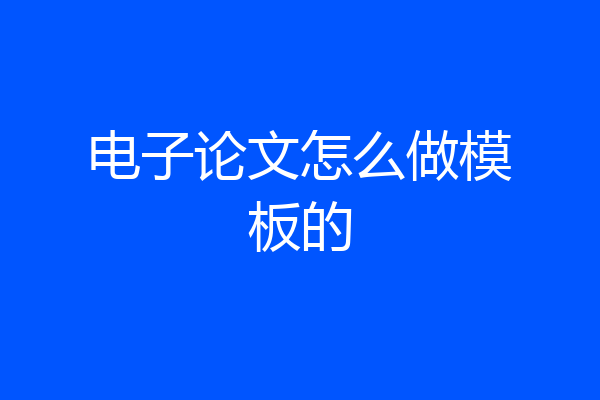 电子论文怎么做模板的