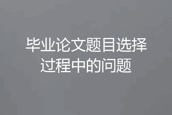 毕业论文题目选择过程中的问题