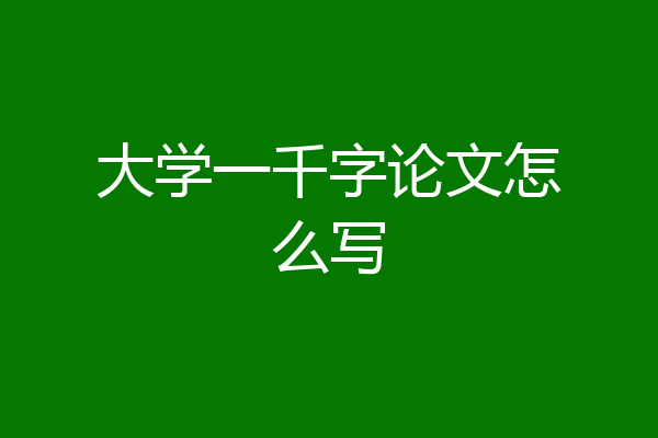 大学一千字论文怎么写