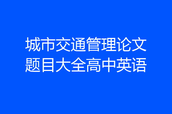 城市交通管理论文题目大全高中英语